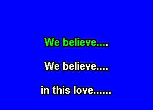 We believe....

We believe....

in this love ......