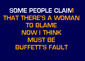 SOME PEOPLE CLAIM
THAT THERE'S A WOMAN
T0 BLAME
NOWI THINK
MUST BE
BUFFETIS FAULT