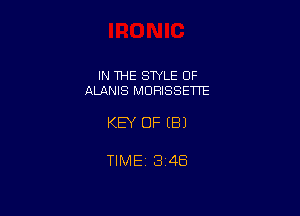 IN THE STYLE 0F
ALANIS MDRISSETTE

KEY OF EB)

TIME 3148
