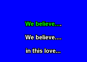 We believe....

We believe....

in this love...