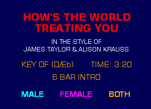 IN THE SWLE OF

JAMES TAYLOR 8ALISON KRAUSS

KEY OF (DIED)

MALE

8 BAR INTRO

TIME13120

BOTH