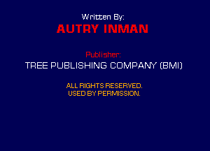Written Byz

TREE PUBLISHING COMPANY EBMIJ

ALL WTS RESERVED,
USED BY PERMISSDN