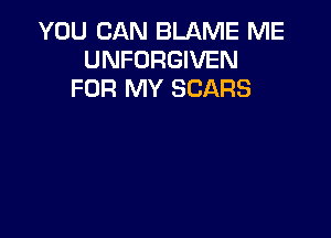 YOU CAN BLAME ME
UNFORGIVEN
FOR MY SEARS