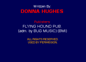 Written By

FLYING HDUND PUB,
Eadm. by BUG MUSIC) EBMIJ

ALL RIGHTS RESERVED
USED BY PERMISSION