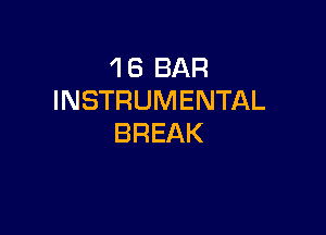 1 6 BAR
INSTRUMENTAL

BREAK