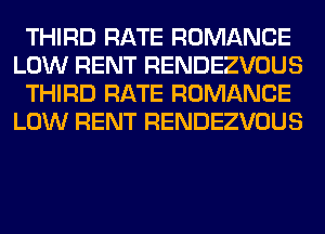 THIRD RATE ROMANCE
LOW RENT RENDEZVOUS
THIRD RATE ROMANCE
LOW RENT RENDEZVOUS