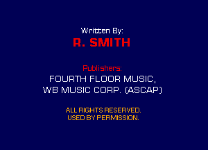 W ritten Bv

FOURTH FLOUR MUSIC,
WB MUSIC CORP UXSCAFU

ALL RIGHTS RESERVED
USED BY PERMISSION