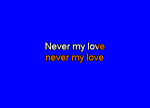 Never my love

never my love