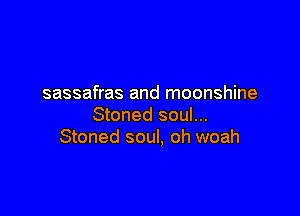 sassafras and moonshine

Stoned soul...
Stoned soul, oh woah