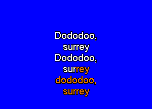 Dododoo,
surrey

Dododoo,

surrey
dododoo,
surrey