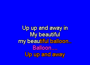 Up up and away in

My beautiful
my beautiful balloon..
Balloon....
Up up and away