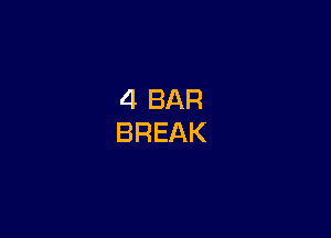 4 BAR
BREAK