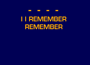 l I REMEMBER
REMEMBER