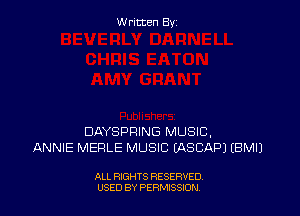 W ritcen By

DAYSPFIING MUSIC,
ANNIE MERLE MUSIC MSCAPJ EBMIJ

ALL RIGHTS RESERVED
USED BY PERMISSION