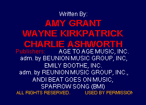 Written Byi

AGE TO AGE MUSIC, INC.
adm. by BEUNION MUSIC GROUP, INC,
EMILY BOOTHE, INC.
adm. by REUNION MUSIC GROUP, INC,
ANDI BEAT GOES ON MUSIC,

SPARROW SONG (BMI)
ALL RIGHTS RESERVED. USED BY PERMISSIOD