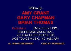 Written Byi

BMG SONGS, INC,

RIVERSTONE MUSIC, INC,
YELLOW ELEPHANTMUSIC,

AGE TO AGE MUSIC, INC. (ASCAP)
ALL RIGHTS RESERVED. USED BY PERMISSIOD