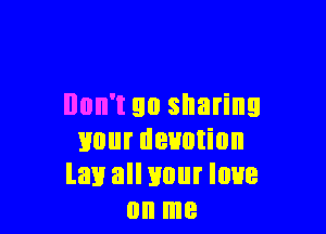 Ilon't 90 sharing

smut devotion
law all your que
on me