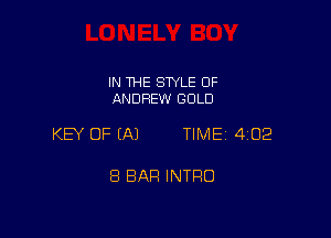 IN THE SWLE OF
ANDREW GOLD

KEY OF (A) TIME 402

8 BAR INTRO