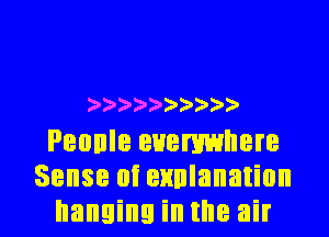 )))')' )))?

Peuule everywhere
Sense of ennlanation
hanging in the air