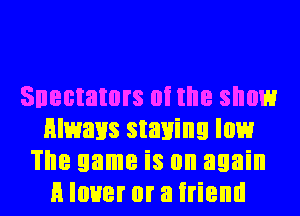 Snectators oi the snow
always staying low
The game is on again
H lover or a irieml
