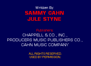 Written Byi

CHAPPELL SLED, IND,
PRODUCERS MUSIC PUBLISHERS 80.,
CAHN MUSIC COMPANY

ALL RIGHTS RESERVED.
USED BY PERMISSION.