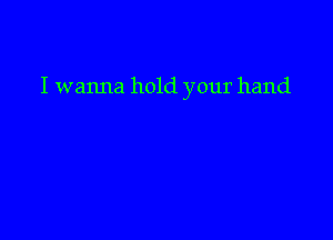 I wanna hold your hand