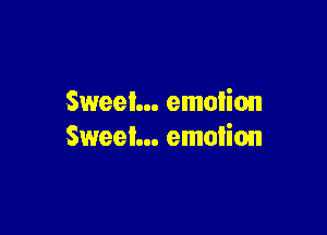 Sweet... emotion

Sweel... emolion