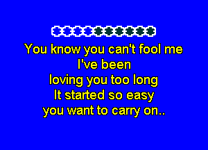 W

You know you can't fool me
I've been

loving you too long
It started so easy
you want to carry on..