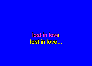 lost in love
lost in love...