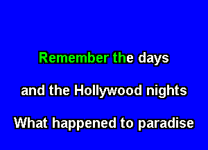 Remember the days

and the Hollywood nights

What happened to paradise