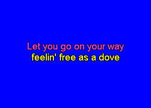 Let you go on your way

feelin' free as a clove