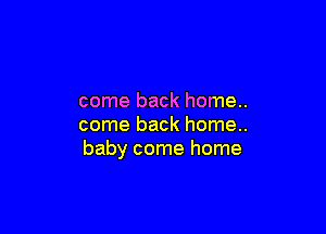 come back home..

come back home..
baby come home