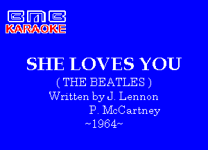Ema
KARAOKE

SHE LOVES YOU

(THE BEATLES)
Written by J. Lennon

P. McCartney
H4964