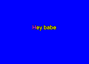 Hey babe