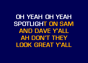 OH YEAH OH YEAH
SPOTLIGHT ON SAM
AND DAVE WALL
AH DON'T THEY
LOOK GREAT WALL

g