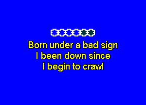 m

Born under a bad sign

I been down since
I begin to crawl