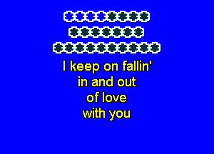 I keep on fallin'

in and out
of love
with you