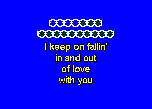 cm
W

I keep on fallin'

in and out
of love
with you
