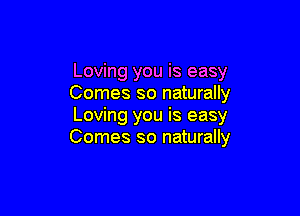 Loving you is easy
Comes so naturally

Loving you is easy
Comes so naturally