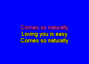 Comes so naturally

Loving you is easy
Comes so naturally