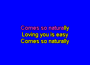 Comes so naturally

Loving you is easy
Comes so naturally