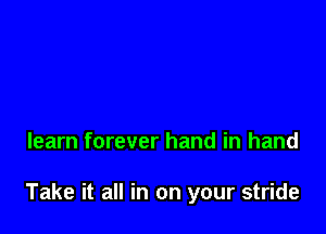 learn forever hand in hand

Take it all in on your stride