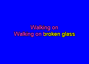 Walking on

Walking on broken glass