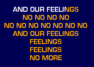 AND OUR FEELINGS
N0 N0 N0 N0
N0 N0 N0 N0 N0 N0 N0
AND OUR FEELINGS
FEELINGS
FEELINGS
NO MORE