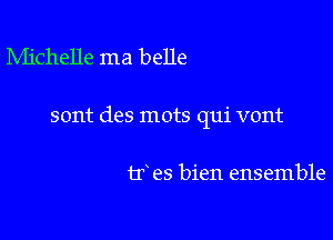 IVIichelle ma belle

sont des mots qui vont

tr es bien ensemble