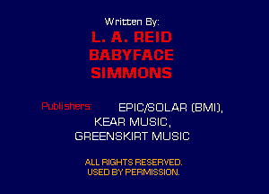 Written By

EPICJSDLAP EBMIJ.
KEAR MUSIC,
GREENSKIRT MUSIC

ALL RIGHTS RESERVED
USED BY PERMISSJON