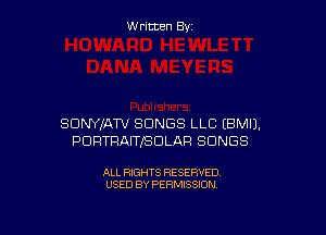 Written By

SONYJAW SONGS LLC EBMIJ.
PDRTRAITBDLAR SONGS

ALL RIGHTS RESERVED
USED BY PERMISSION