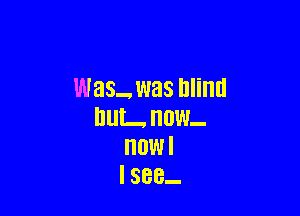 Was- was Illinll

Ill- 0W.
HOWI
I 888..