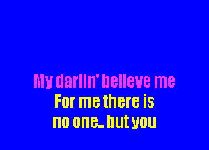 MU darlin' believe me
For me there is
no one- DU! 310
