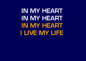 IN MY HEART
IN MY HEART
IN MY HEART

I LIVE MY LIFE
